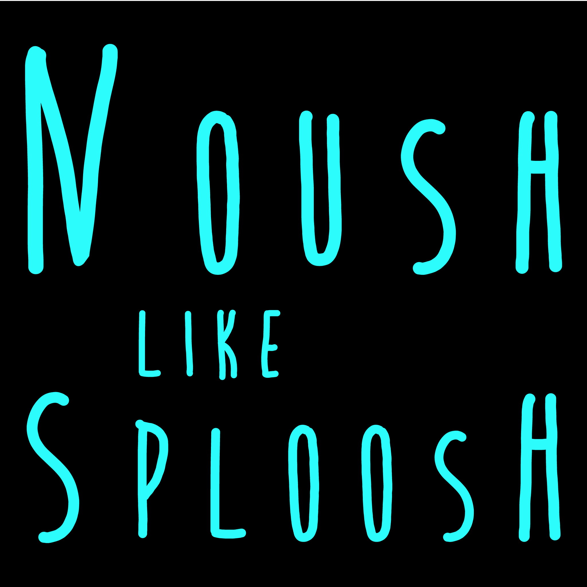 Image result for Noush Like Sploosh